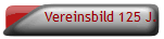 Vereinsbild 125 J.